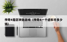 传奇4是区块链游戏（传奇4一个虚拟币多少钱）