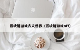 区块链游戏农夫世界(区块链游戏nft)