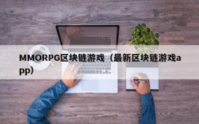 MMORPG区块链游戏(最新区块链游戏app)