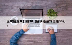 区块链游戏日赚30（区块链游戏日赚30万）