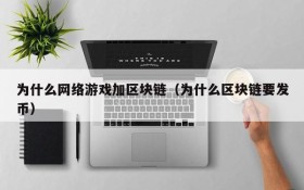 为什么网络游戏加区块链(为什么区块链要发币)