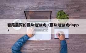 套路最深的区块链游戏(区块链游戏dapp)