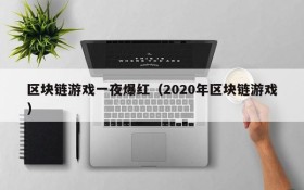 区块链游戏一夜爆红（2020年区块链游戏）