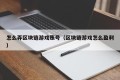 怎么弄区块链游戏账号（区块链游戏怎么盈利）