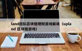land团队区块链理财游戏解读（upland 区块链游戏）