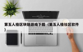 第五人格区块链游戏下载(第五人格社区软件)