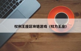 权利王座区块链游戏(权力王座)