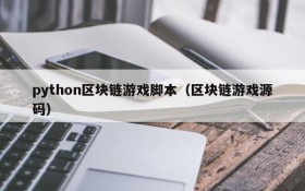 python区块链游戏脚本(区块链游戏源码)