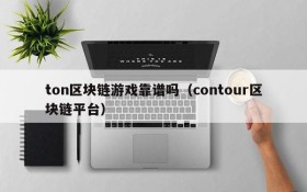 ton区块链游戏靠谱吗（contour区块链平台）