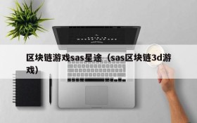 区块链游戏sas星途（sas区块链3d游戏）