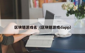 区块链游戏名（区块链游戏dapp）