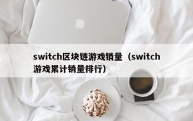 switch区块链游戏销量(switch游戏累计销量排行)