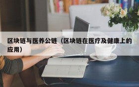 区块链与医养公链（区块链在医疗及健康上的应用）