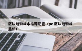 区块链游戏本推荐配置(pc 区块链游戏 最新)