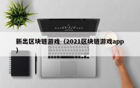 新出区块链游戏（2021区块链游戏app）