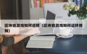 区块链游戏如何运转（区块链游戏如何运转视频）