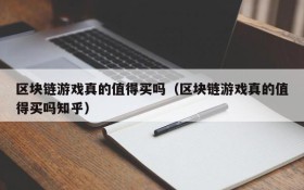 区块链游戏真的值得买吗（区块链游戏真的值得买吗知乎）