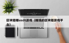 区块链赚usdt游戏(赚钱的区块链游戏平台)