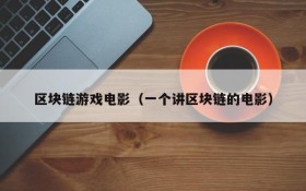 区块链游戏电影(一个讲区块链的电影)