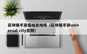 区块链手游是啥游戏呀（区块链手游universal city官网）