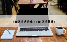 btc区块链游戏（btc 区块奖励）