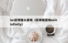 iac区块链小游戏(区块链游戏axie infinity)