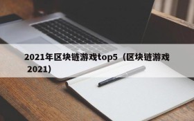 2021年区块链游戏top5(区块链游戏 2021)