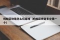 蚂蚁区块链怎么玩游戏（蚂蚁区块链多少钱一个）
