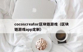 cocoscreator区块链游戏(区块链游戏app定制)