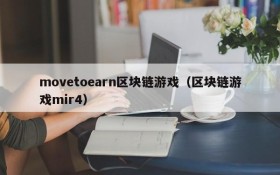 movetoearn区块链游戏（区块链游戏mir4）