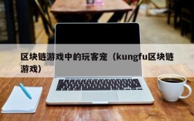 区块链游戏中的玩客宠(kungfu区块链游戏)