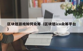 区块链游戏如何众筹(区块链ico众筹平台)