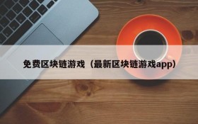 免费区块链游戏（最新区块链游戏app）