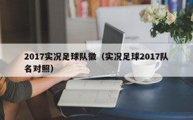 2017实况足球队徽（实况足球2017队名对照）