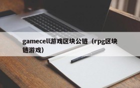 gamecell游戏区块公链(rpg区块链游戏)