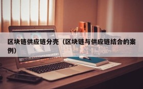 区块链供应链分壳（区块链与供应链结合的案例）