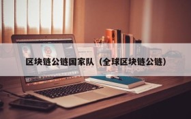 区块链公链国家队（全球区块链公链）