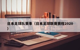 日本足球队赛事(日本足球联赛赛程2020)