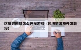 区块链网络怎么开发游戏(区块链游戏开发教程)