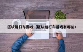区块链打车游戏（区块链打车游戏有哪些）