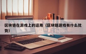 区块链在游戏上的运用（区块链游戏有什么优势）