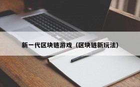 新一代区块链游戏（区块链新玩法）