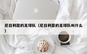 尼日利亚的足球队(尼日利亚的足球队叫什么)