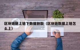 区块链链上链下数据割裂（区块链数据上链怎么上）
