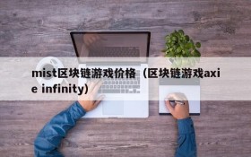 mist区块链游戏价格(区块链游戏axie infinity)