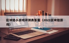 区块链小游戏评测表答案（2021区块链游戏）