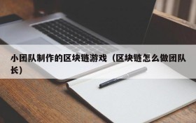 小团队制作的区块链游戏（区块链怎么做团队长）
