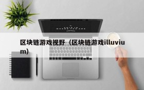 区块链游戏视野(区块链游戏illuvium)