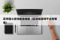 区块链小游戏都有哪些（区块链游戏平台有哪些）