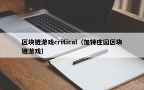 区块链游戏critical(加特庄园区块链游戏)
